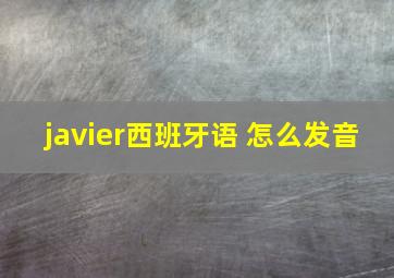 javier西班牙语 怎么发音